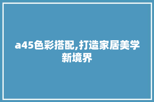 a45色彩搭配,打造家居美学新境界