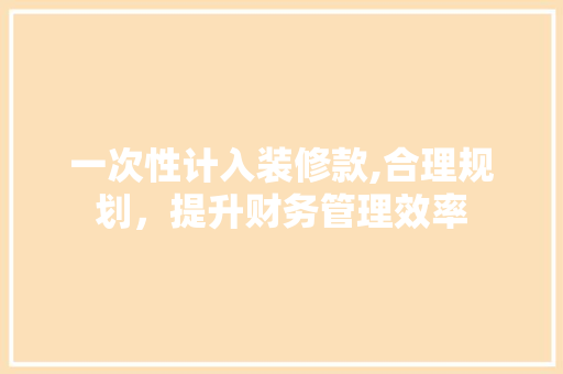 一次性计入装修款,合理规划，提升财务管理效率