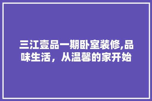 三江壹品一期卧室装修,品味生活，从温馨的家开始
