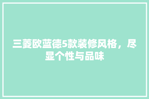 三菱欧蓝德5款装修风格，尽显个性与品味