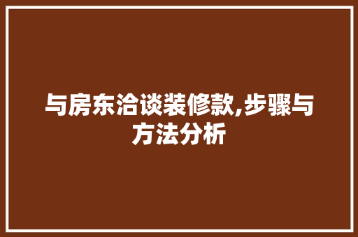 与房东洽谈装修款,步骤与方法分析