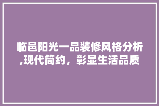 临邑阳光一品装修风格分析,现代简约，彰显生活品质
