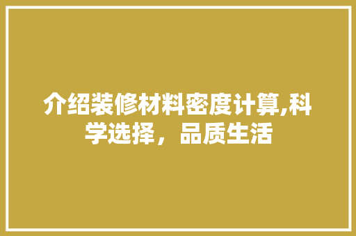 介绍装修材料密度计算,科学选择，品质生活 介绍装修材料密度计算,科学选择，品质生活 二手房