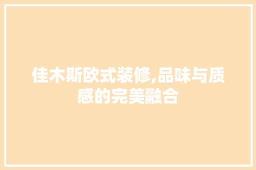 佳木斯欧式装修,品味与质感的完美融合 佳木斯欧式装修,品味与质感的完美融合 家居装饰