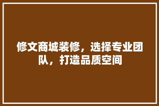 修文商城装修，选择专业团队，打造品质空间 修文商城装修，选择专业团队，打造品质空间 装修知识