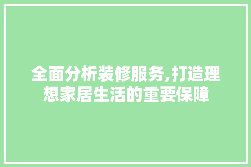全面分析装修服务,打造理想家居生活的重要保障 全面分析装修服务,打造理想家居生活的重要保障 二手房