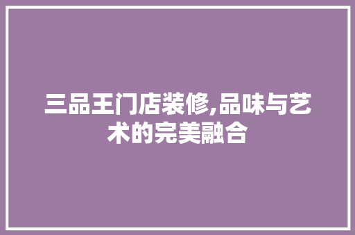 三品王门店装修,品味与艺术的完美融合 三品王门店装修,品味与艺术的完美融合 家居设计