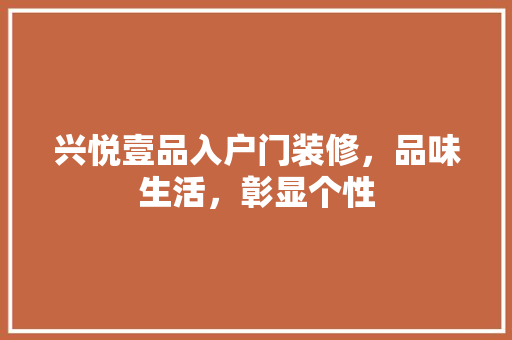 兴悦壹品入户门装修，品味生活，彰显个性