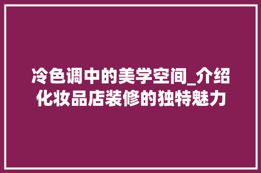 冷色调中的美学空间_介绍化妆品店装修的独特魅力 冷色调中的美学空间_介绍化妆品店装修的独特魅力 买房须知