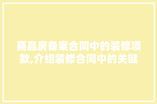 商品房备案合同中的装修项款,介绍装修合同中的关键要素 商品房备案合同中的装修项款,介绍装修合同中的关键要素 家居装饰
