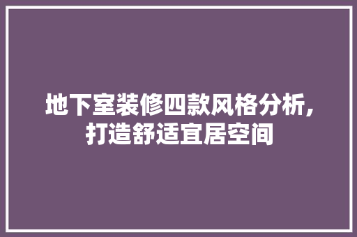 地下室装修四款风格分析,打造舒适宜居空间 地下室装修四款风格分析,打造舒适宜居空间 装修知识