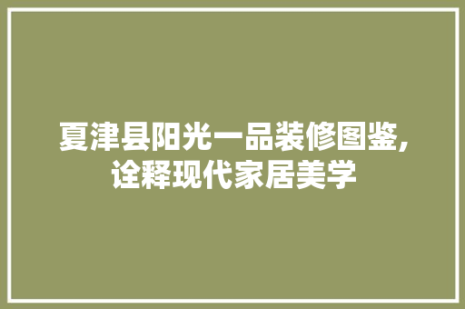 夏津县阳光一品装修图鉴,诠释现代家居美学 夏津县阳光一品装修图鉴,诠释现代家居美学 二手房