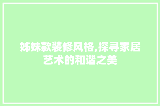 姊妹款装修风格,探寻家居艺术的和谐之美 姊妹款装修风格,探寻家居艺术的和谐之美 二手房