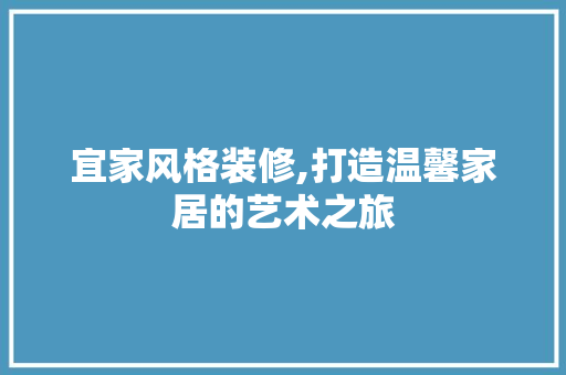 宜家风格装修,打造温馨家居的艺术之旅