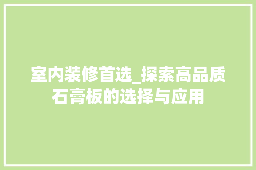 室内装修首选_探索高品质石膏板的选择与应用