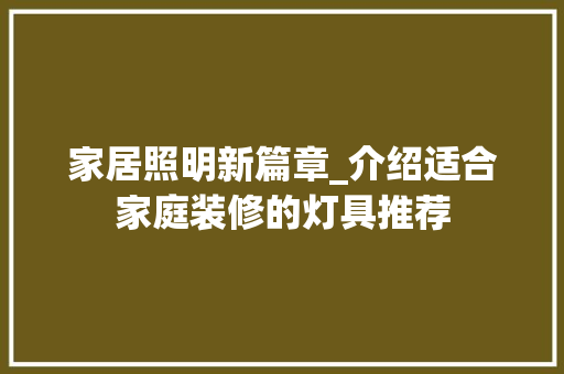 家居照明新篇章_介绍适合家庭装修的灯具推荐