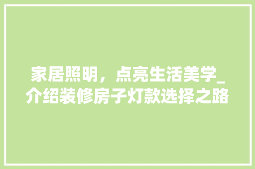家居照明，点亮生活美学_介绍装修房子灯款选择之路