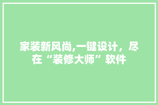 家装新风尚,一键设计，尽在“装修大师”软件