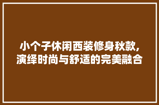 小个子休闲西装修身秋款,演绎时尚与舒适的完美融合，小个子 西装。