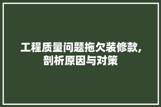 工程质量问题拖欠装修款,剖析原因与对策 工程质量问题拖欠装修款,剖析原因与对策 家居设计