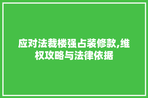 应对法裁楼强占装修款,维权攻略与法律依据