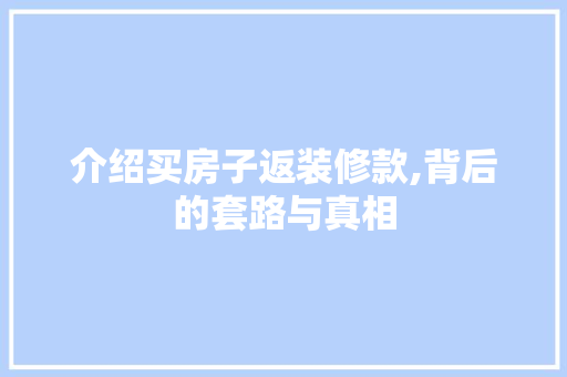 介绍买房子返装修款,背后的套路与真相 介绍买房子返装修款,背后的套路与真相 家居装饰