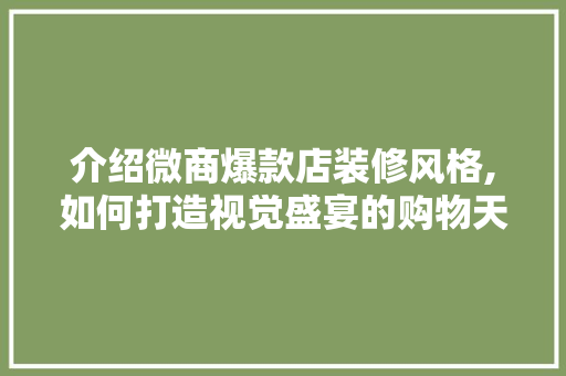 介绍微商爆款店装修风格,如何打造视觉盛宴的购物天堂 介绍微商爆款店装修风格,如何打造视觉盛宴的购物天堂 买房须知