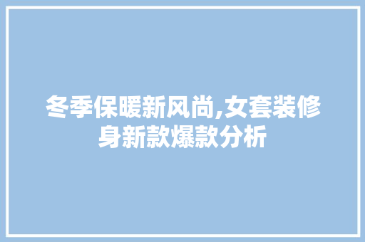冬季保暖新风尚,女套装修身新款爆款分析