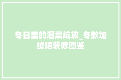 冬日里的温柔绽放_冬款加绒裙装修图鉴