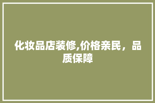 化妆品店装修,价格亲民，品质保障