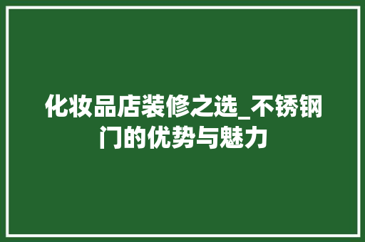 化妆品店装修之选_不锈钢门的优势与魅力
