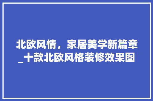 北欧风情，家居美学新篇章_十款北欧风格装修效果图赏析