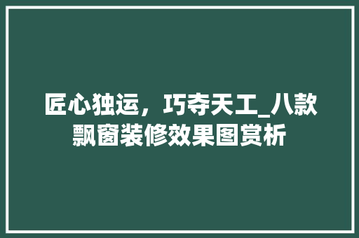匠心独运，巧夺天工_八款飘窗装修效果图赏析