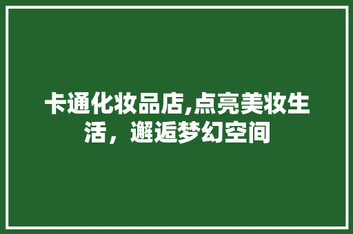卡通化妆品店,点亮美妆生活，邂逅梦幻空间