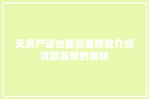 无房产证也能贷装修款介绍贷款装修的奥秘 无房产证也能贷装修款介绍贷款装修的奥秘 二手房