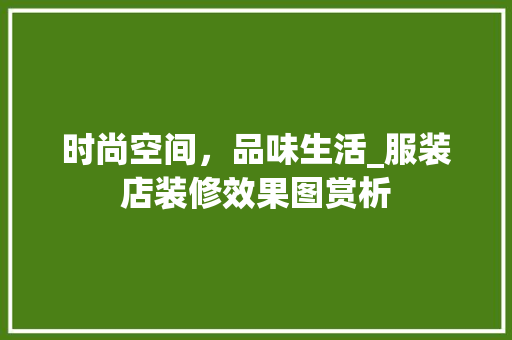时尚空间，品味生活_服装店装修效果图赏析 时尚空间，品味生活_服装店装修效果图赏析 家居设计