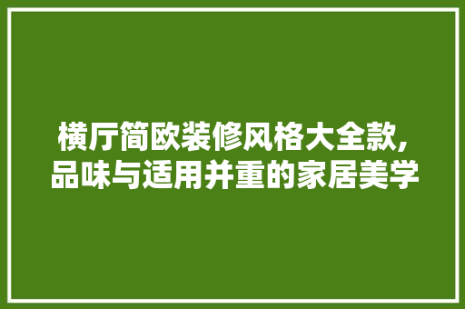 横厅简欧装修风格大全款,品味与适用并重的家居美学 横厅简欧装修风格大全款,品味与适用并重的家居美学 买房须知
