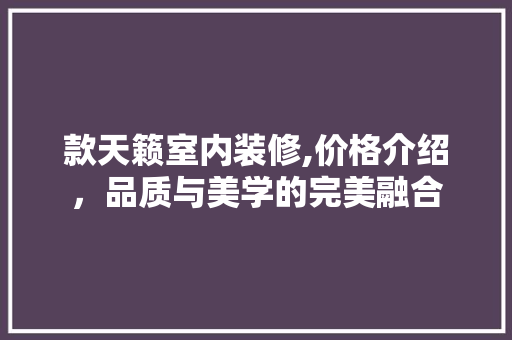 款天籁室内装修,价格介绍，品质与美学的完美融合 款天籁室内装修,价格介绍，品质与美学的完美融合 二手房