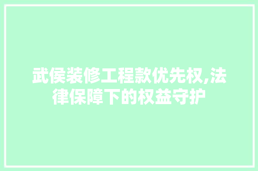 武侯装修工程款优先权,法律保障下的权益守护 武侯装修工程款优先权,法律保障下的权益守护 家居设计