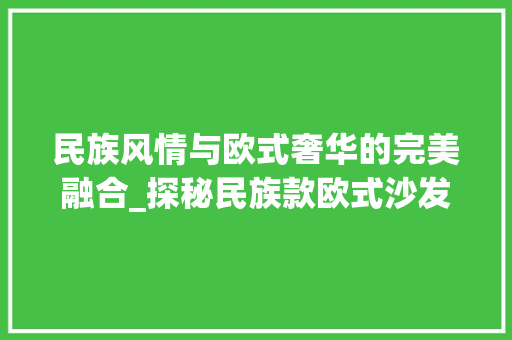 民族风情与欧式奢华的完美融合_探秘民族款欧式沙发风格装修效果图 民族风情与欧式奢华的完美融合_探秘民族款欧式沙发风格装修效果图 装修知识