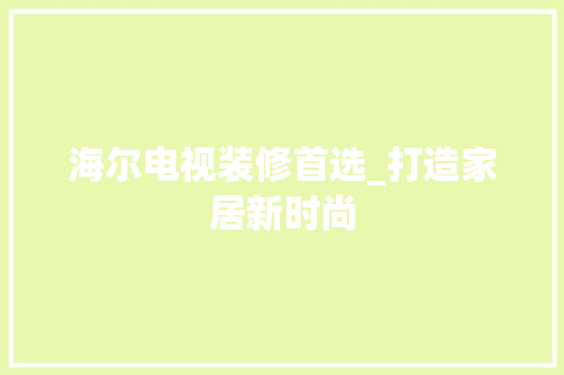 海尔电视装修首选_打造家居新时尚 海尔电视装修首选_打造家居新时尚 装修知识