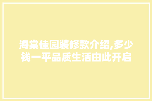 海棠佳园装修款介绍,多少钱一平品质生活由此开启 海棠佳园装修款介绍,多少钱一平品质生活由此开启 家居装饰