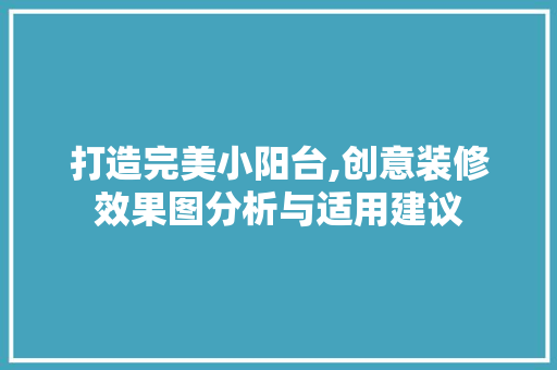 打造完美小阳台,创意装修效果图分析与适用建议 打造完美小阳台,创意装修效果图分析与适用建议 装修知识