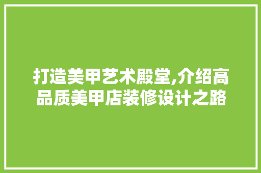 打造美甲艺术殿堂,介绍高品质美甲店装修设计之路