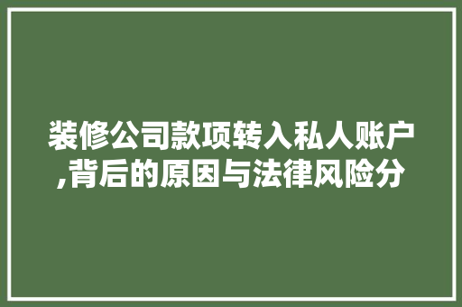 装修公司款项转入私人账户,背后的原因与法律风险分析 装修公司款项转入私人账户,背后的原因与法律风险分析 买房须知