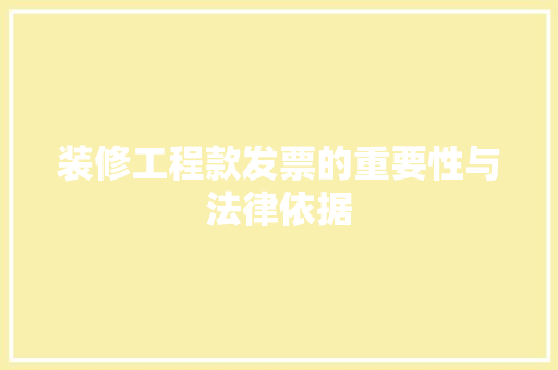 装修工程款发票的重要性与法律依据 装修工程款发票的重要性与法律依据 二手房