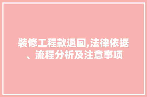 装修工程款退回,法律依据、流程分析及注意事项 装修工程款退回,法律依据、流程分析及注意事项 家居设计