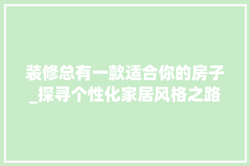 装修总有一款适合你的房子_探寻个性化家居风格之路 装修总有一款适合你的房子_探寻个性化家居风格之路 家居装饰