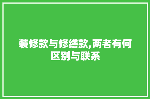 装修款与修缮款,两者有何区别与联系 装修款与修缮款,两者有何区别与联系 买房须知