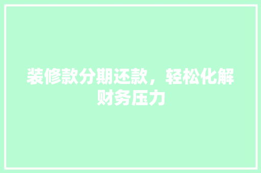 装修款分期还款，轻松化解财务压力 装修款分期还款，轻松化解财务压力 家居设计